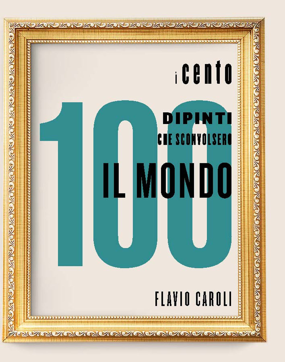 I 100 dipinti che sconvolsero il mondo. Ediz. illustrata.