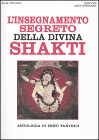 L'insegnamento segreto della divina Shakti. Antologia di testi tantrici.
