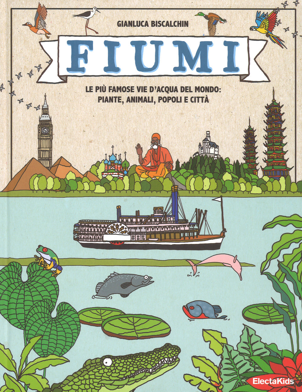 Fiumi. Le più famose vie d'acqua del mondo: piante, animali, popoli e città. Ediz. a colori.