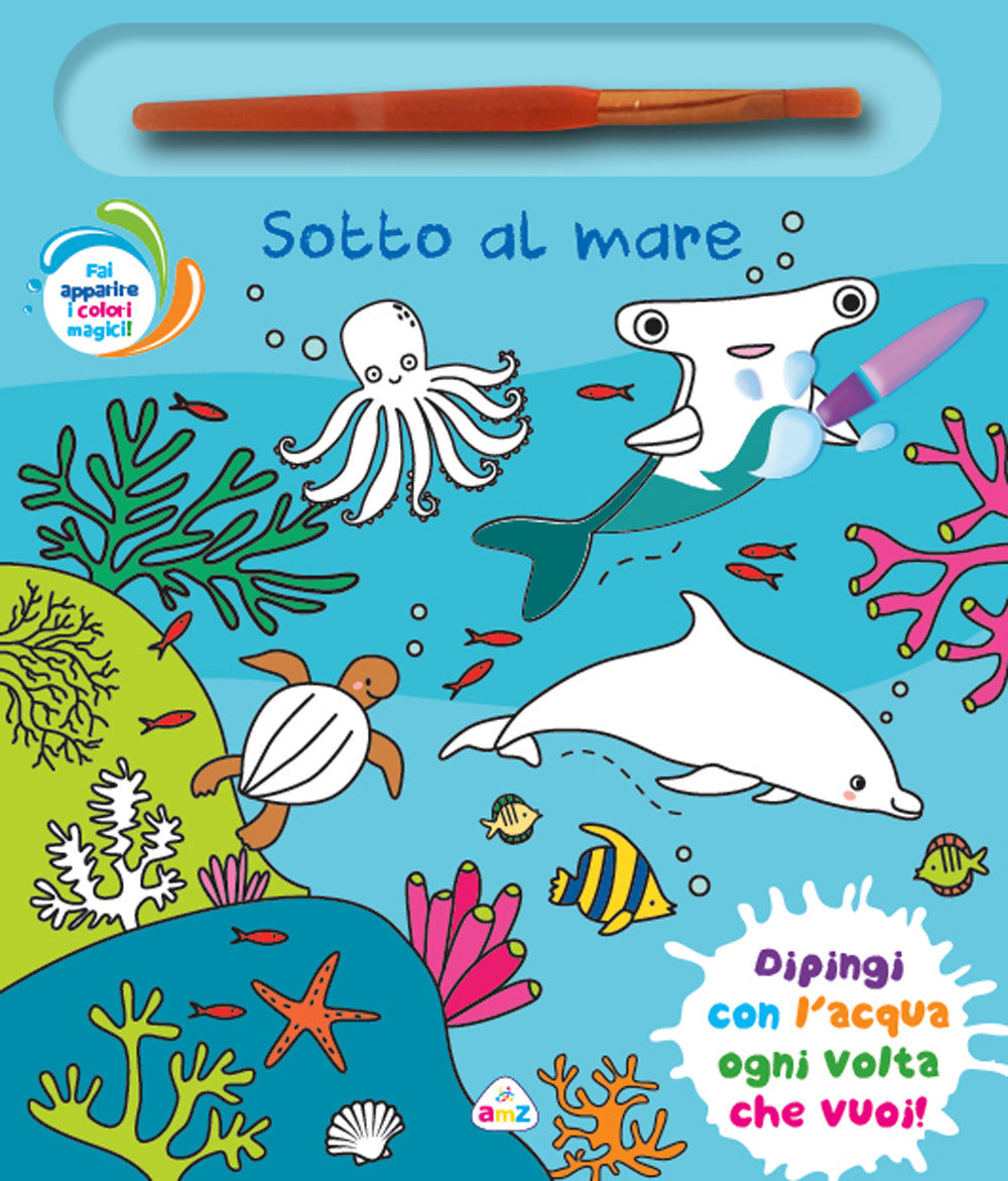 Sotto al mare. Ediz. a colori. Con pennello magico.