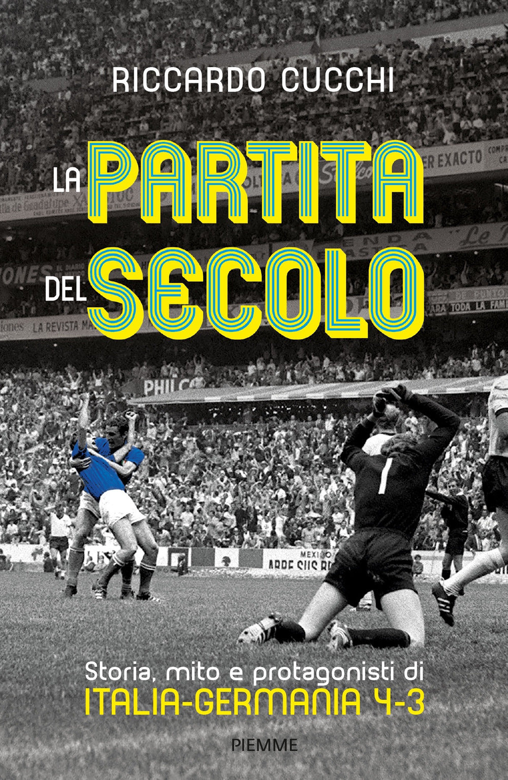 La partita del secolo. Storia, mito e protagonisti di Italia-Germania 4-3.
