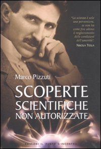 Scoperte scientifiche non autorizzate. Oltre la verità ufficiale.