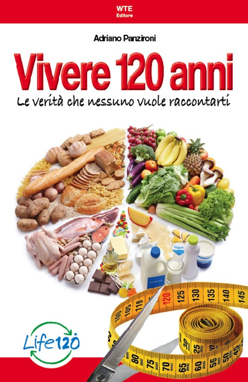 Vivere 120 anni. Le verità che nessuno vuole raccontarti.