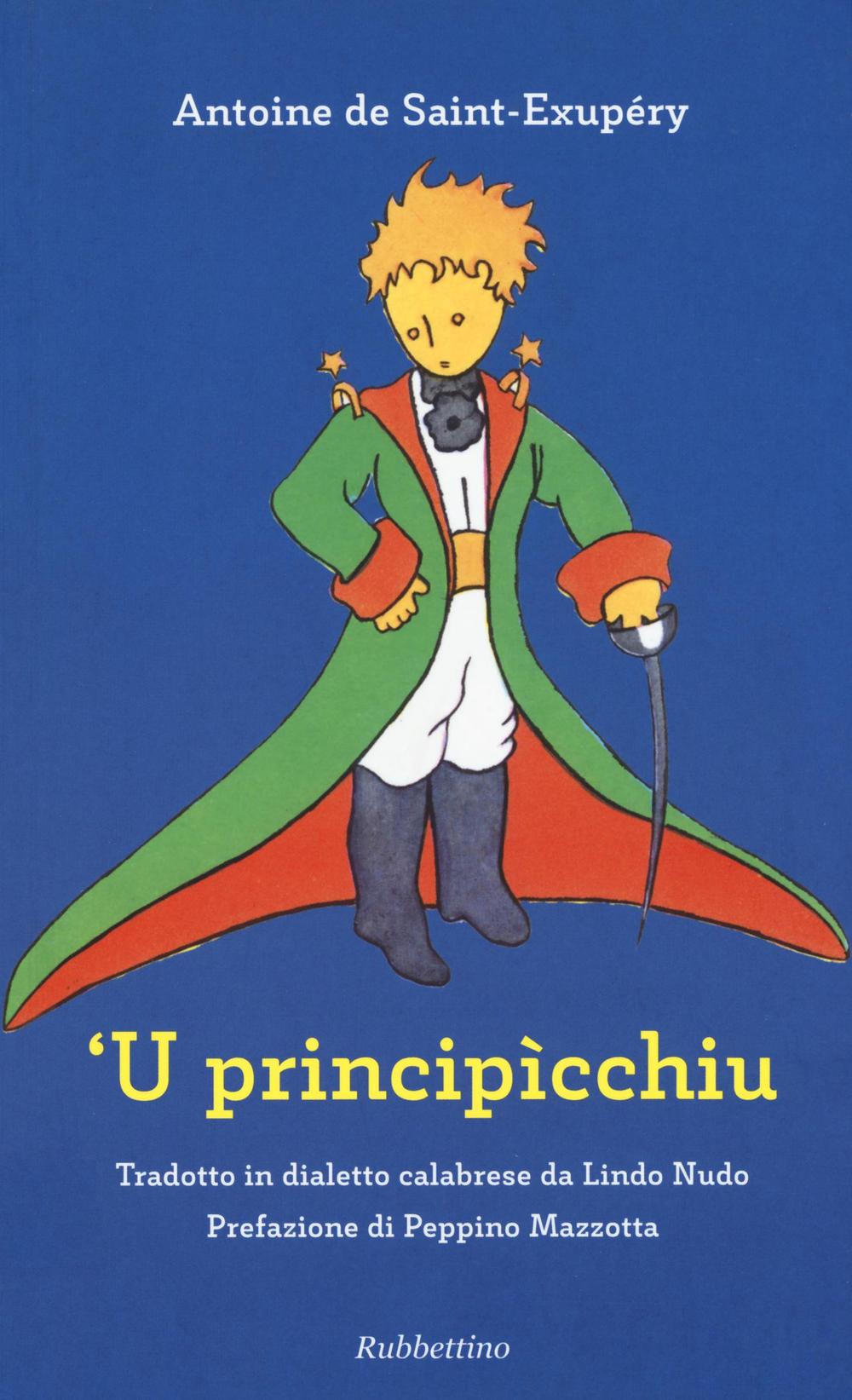 Principìcchiu da Antoine de Saint-Exupéry. Testo calabrese ('U). Ediz. illustrata.