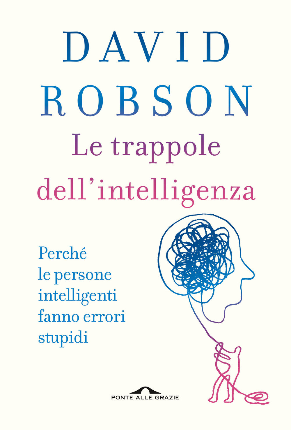 Le trappole dell'intelligenza. Perché le persone intelligenti fanno errori stupidi.