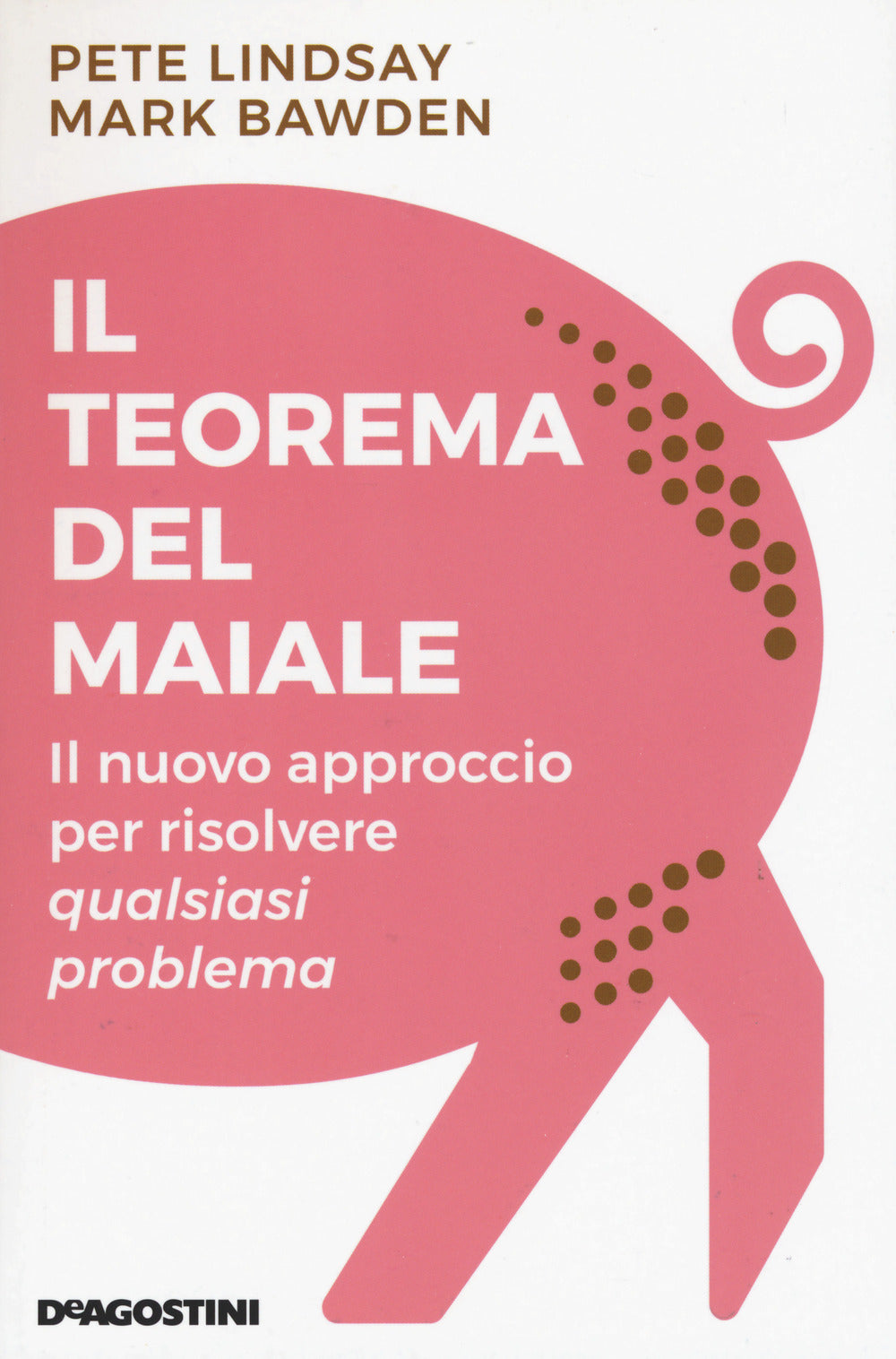 Il teorema del maiale. Il nuovo approccio per risolvere qualsiasi problema.