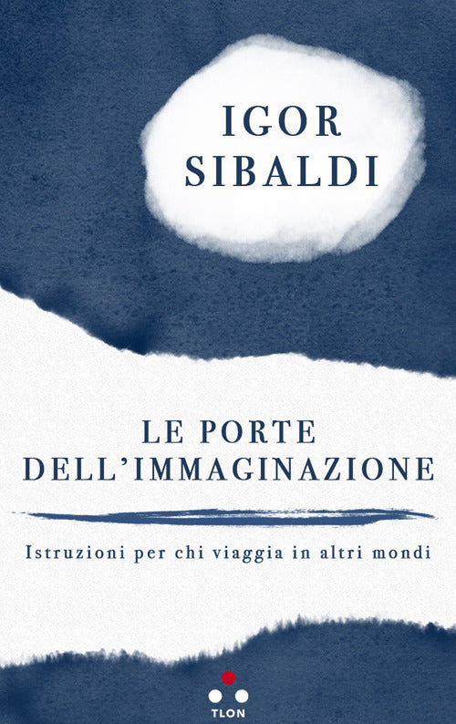 Le porte dell'immaginazione. Istruzioni per chi viaggia in altri mondi.
