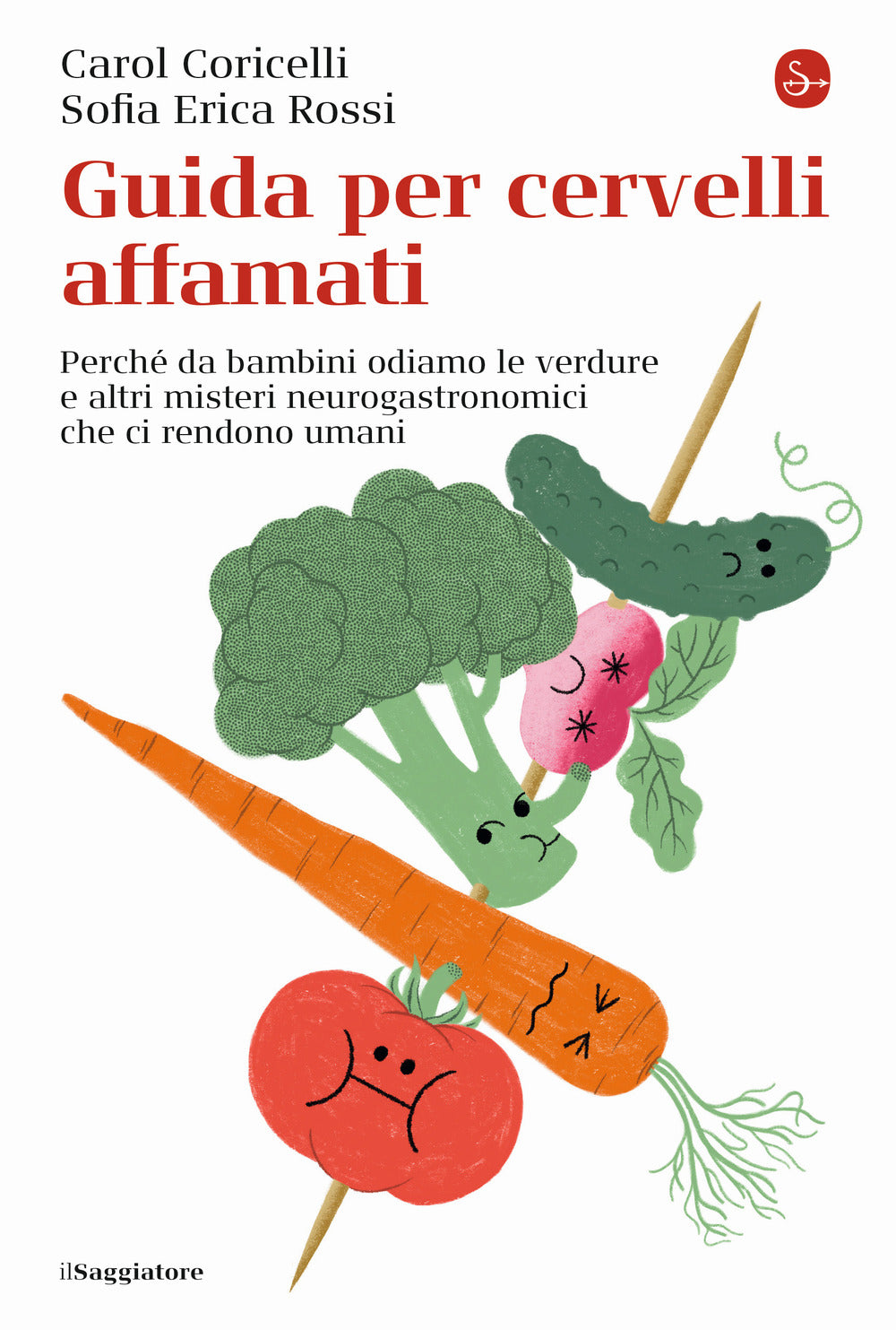Guida per cervelli affamati. Perché da bambini odiamo le verdure e altri misteri neurogastronomici che ci rendono umani.