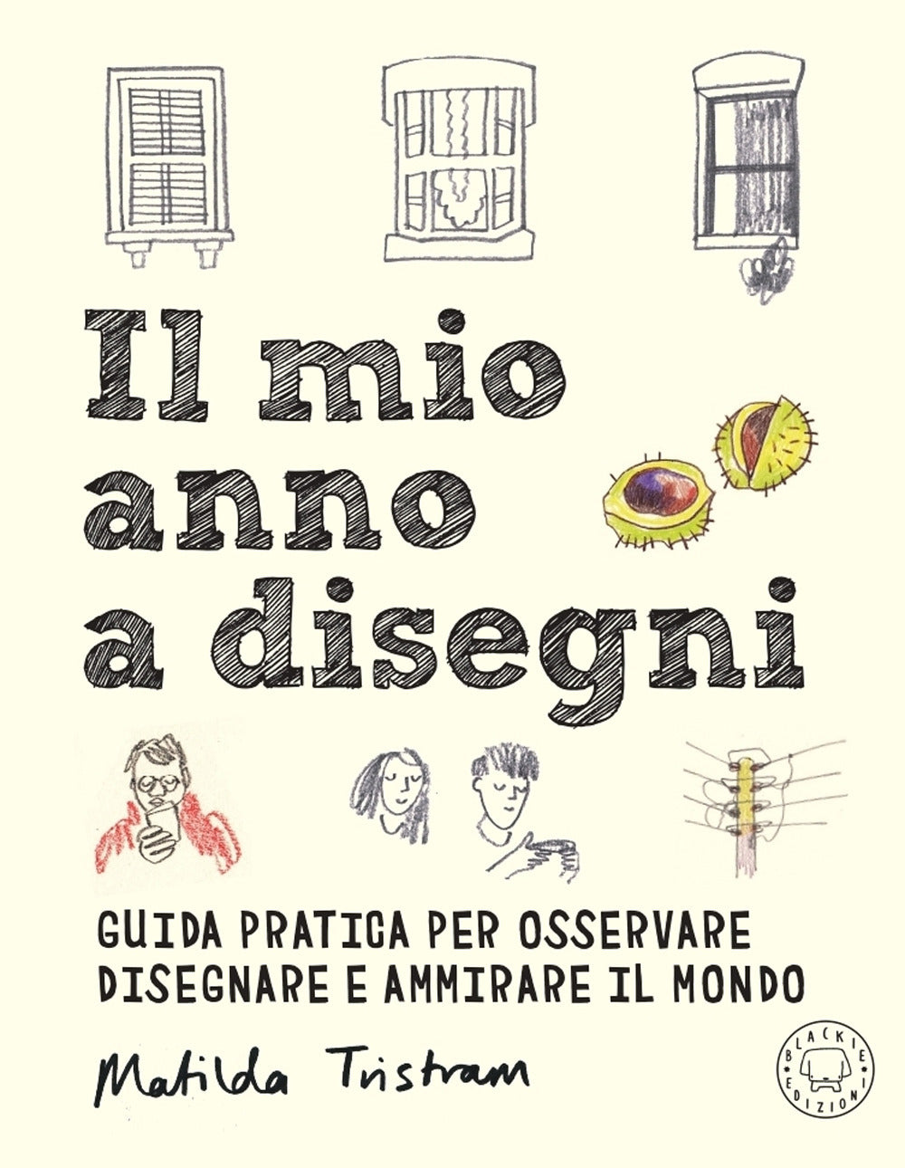 Il mio anno a disegni. Guida pratica per osservare disegnare e ammirare il mondo.
