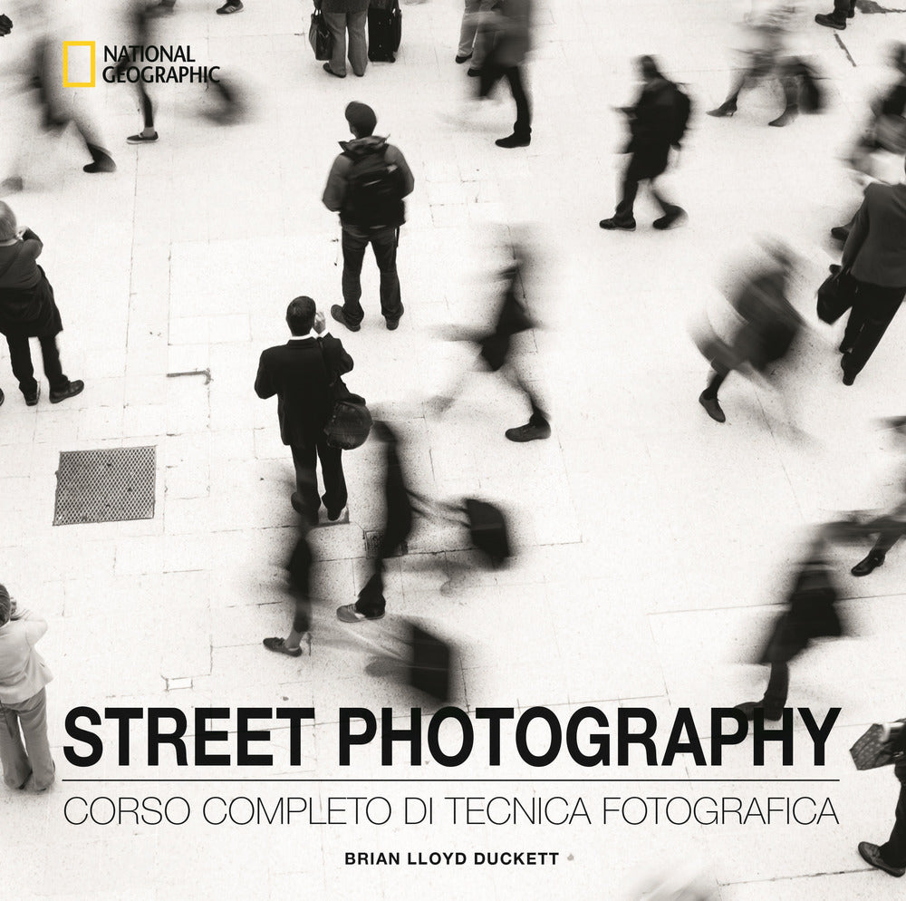 Street photography. Corso completo di tecnica fotografica. Ediz. illustrata.