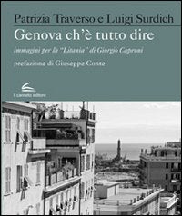 Genova che è Tutto Dire. Immagini per la "Litania" di Giorgio Caproni. Ediz. illustrata.