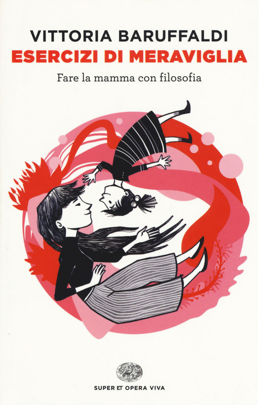 Esercizi di meraviglia. Fare la mamma con filosofia.