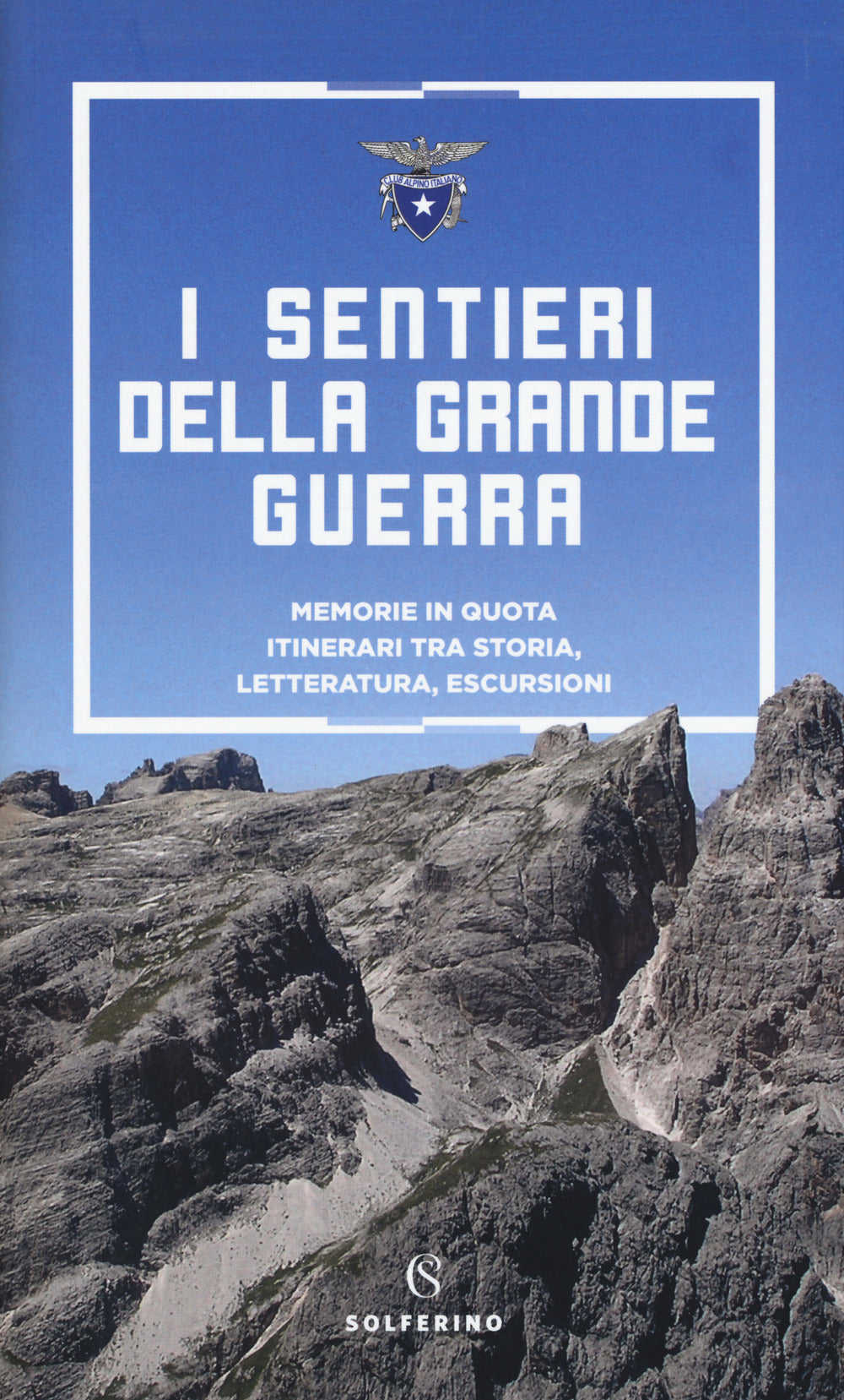 I sentieri della grande guerra. Memorie in quota. Itinerari tra storia, letteratura, escursioni.