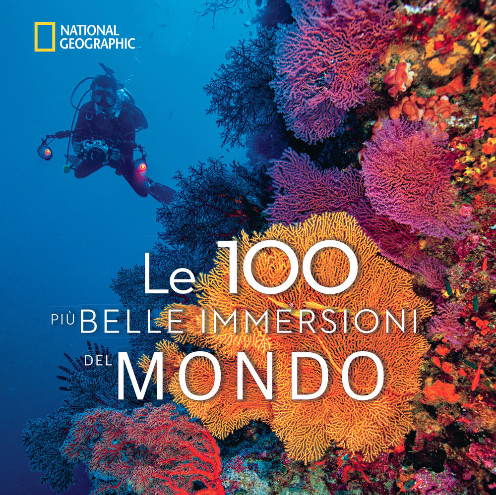Le 100 più belle immersioni del mondo. Ediz. illustrata.