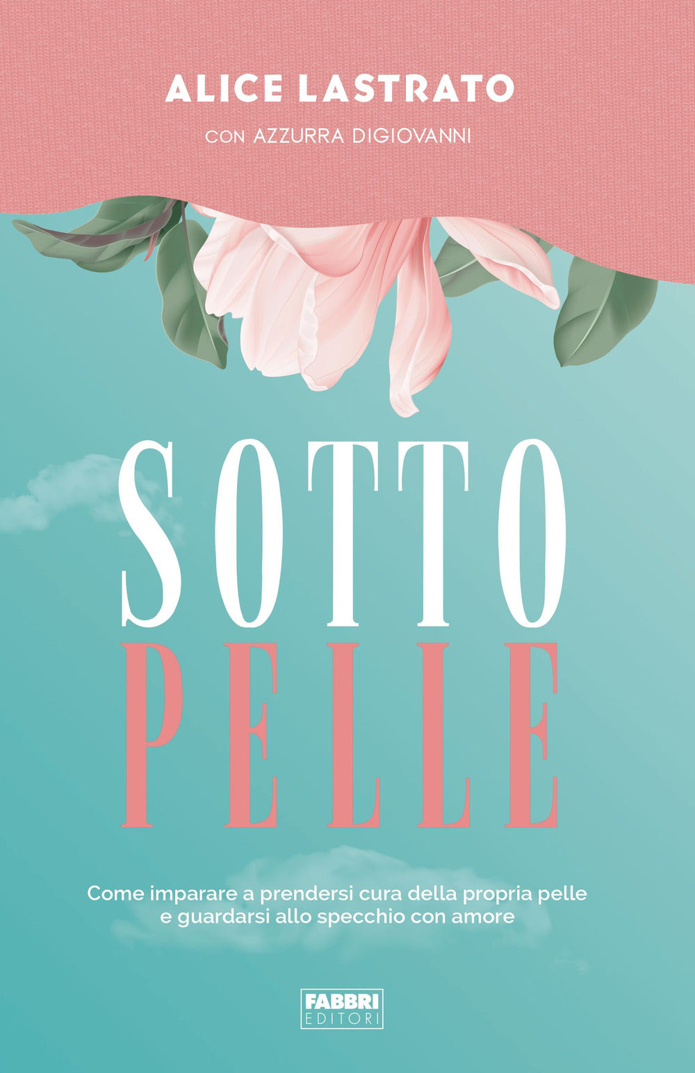 Sotto pelle. Come imparare a prendersi cura della propria pelle e guardarsi allo specchio con amore.