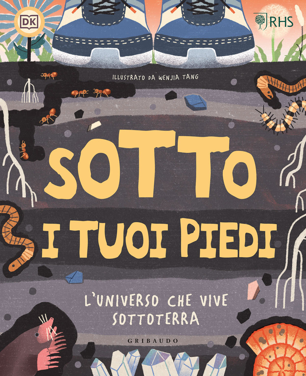 Sotto i tuoi piedi. L'universo che vive sottoterra. Ediz. a colori.