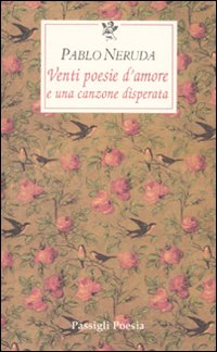 Venti poesie d'amore e una canzone disperata. Testo spagnolo a fronte.