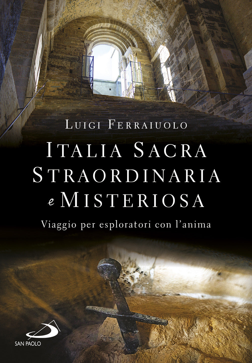 Italia sacra, straordinaria e misteriosa. Viaggio per esploratori con l'anima.