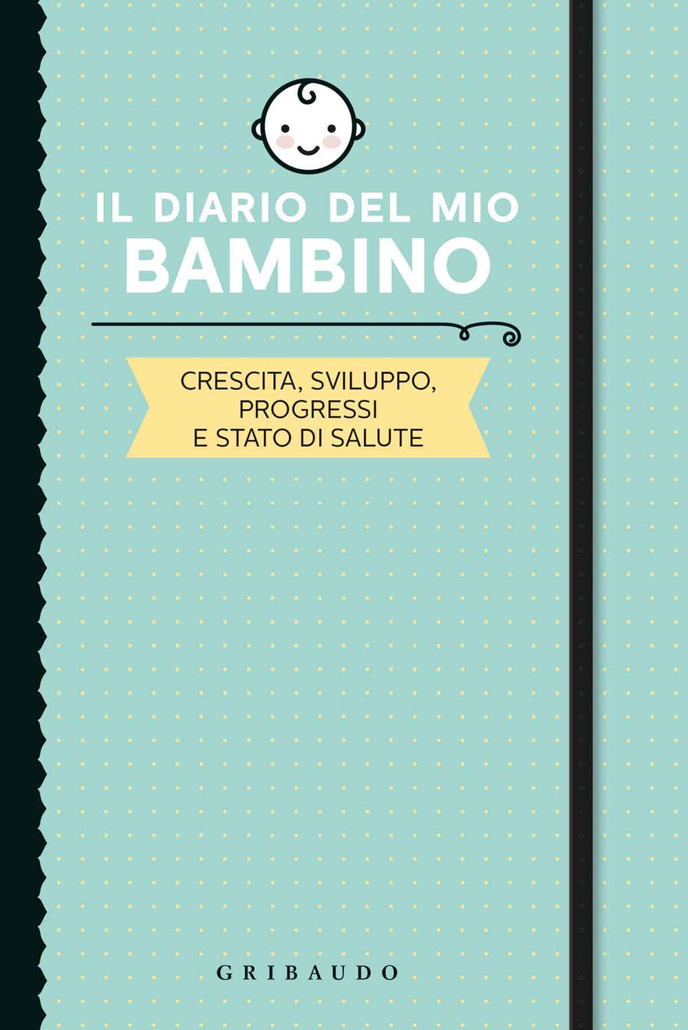 Il diario del mio bambino. Crescita, sviluppo, progressi e stato di salute.