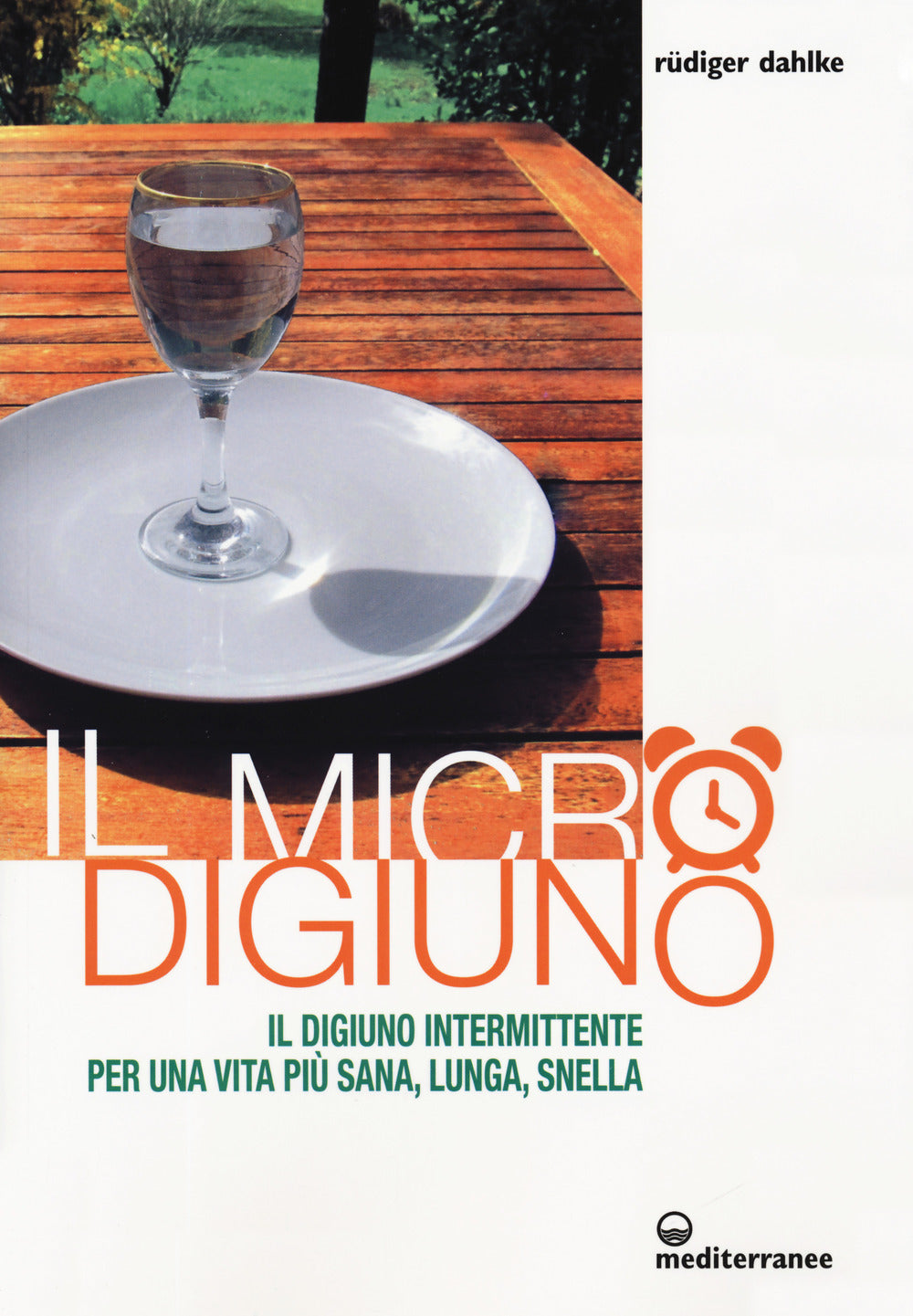 Il micro-digiuno. Il digiuno intermittente per una vita più sana, lunga, snella.