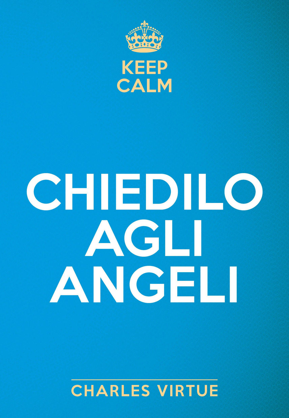 Keep calm. Chiedilo agli angeli.