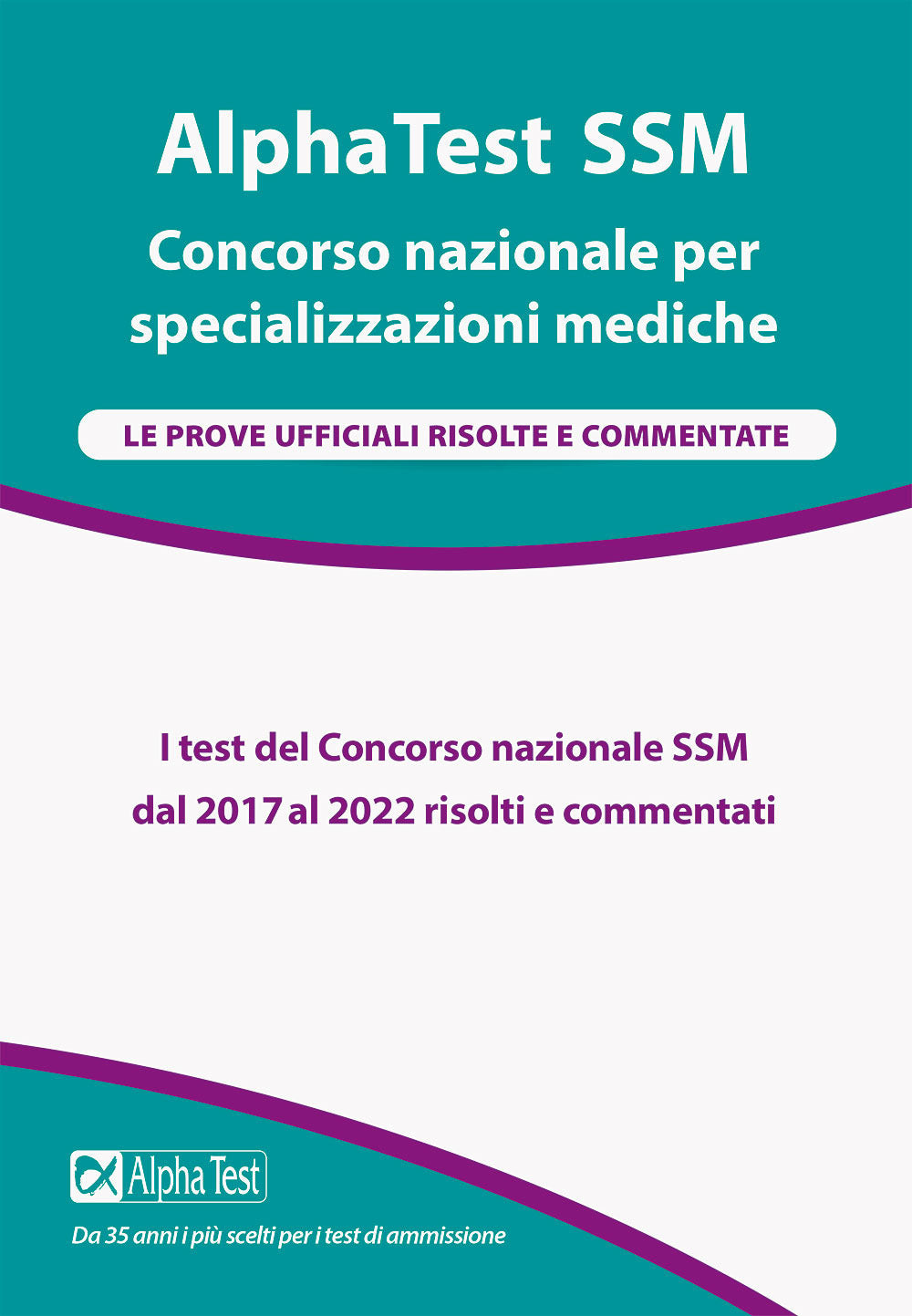 Alpha Test SSM. Le prove ufficiali 2017-2022 risolte e commentate.