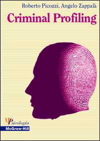Criminal Profiling. Dall'analisi della scena del delitto al profilo psicologico del criminale.