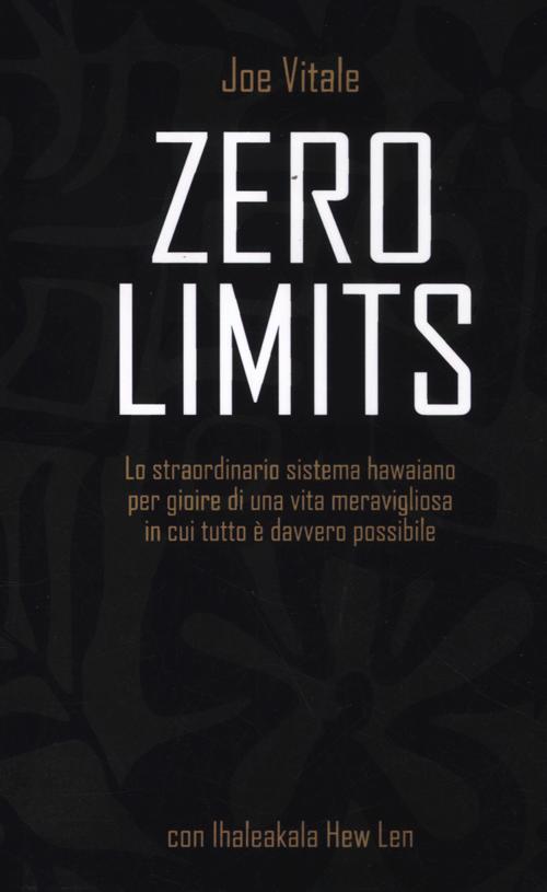 Zero limits. Lo straordinario sistema hawaiano per gioire di una vita meravigliosa in cui tutto è davvero possibile.