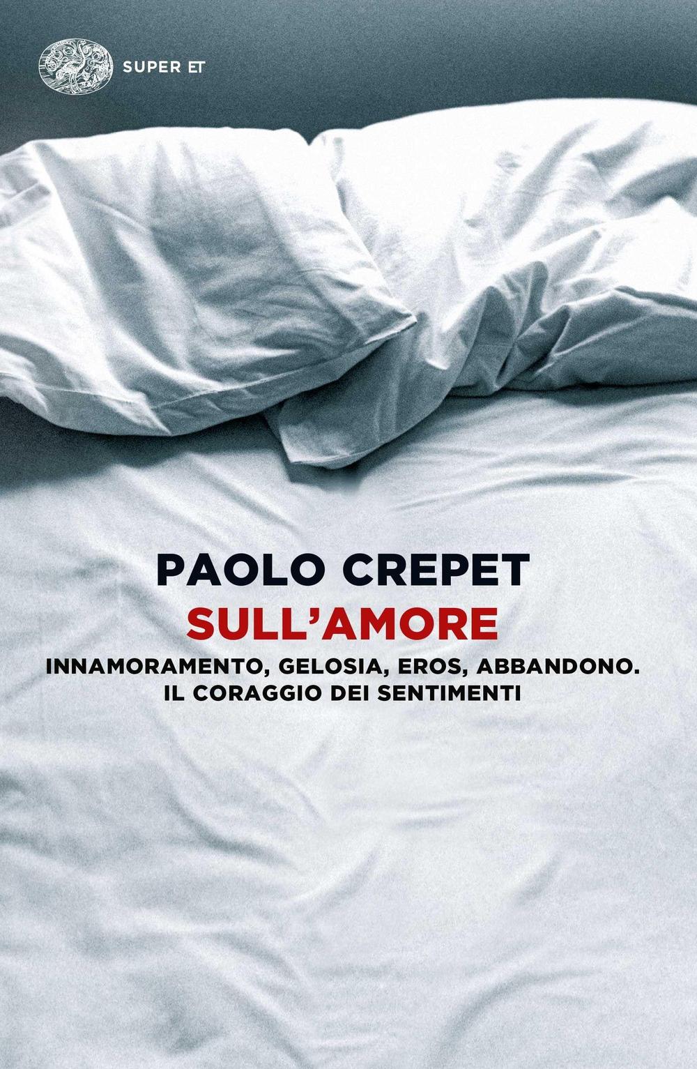 Sull'amore. Innamoramento, gelosia, eros, abbandono. Il coraggio dei sentimenti.