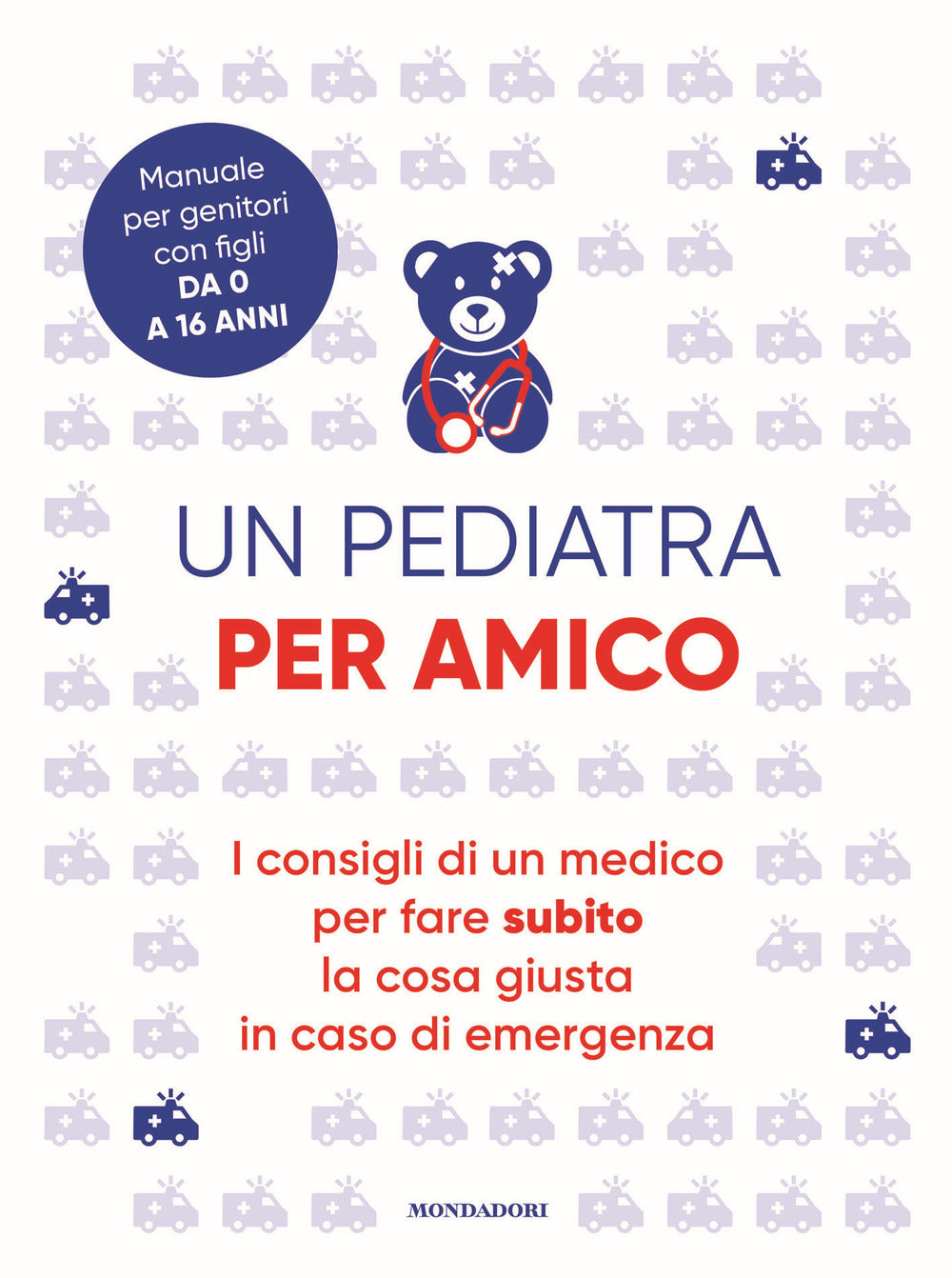 Un pediatra per amico. I consigli di un medico per fare subito la cosa giusta in caso di emergenza.