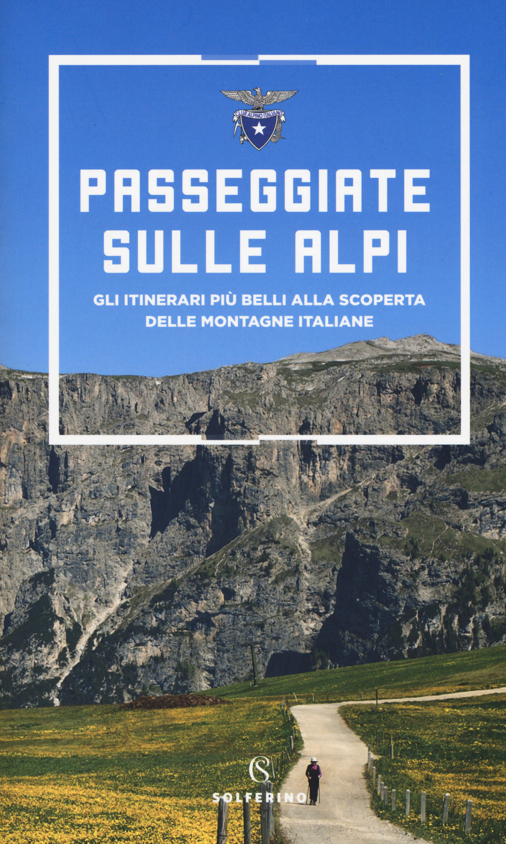 Passeggiate sulle Alpi. Gli itinerari più belli alla scoperta delle montagne italiane.