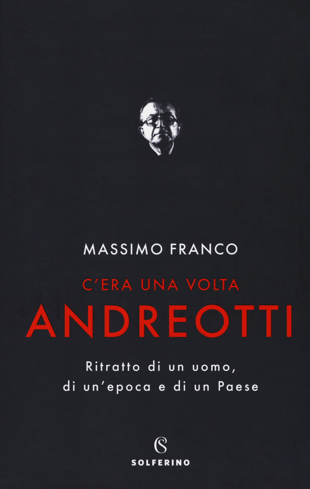 C'era una volta Andreotti. Ritratto di un uomo, di un'epoca e di un Paese.