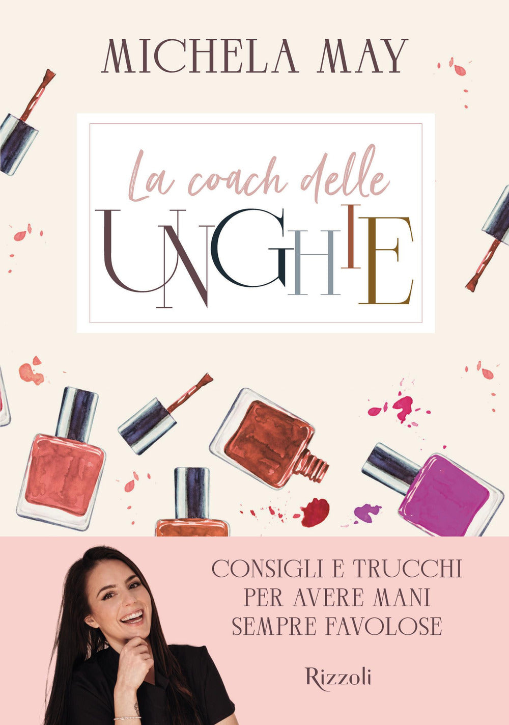 La coach delle unghie. Consigli e trucchi per avere mani sempre favolose.